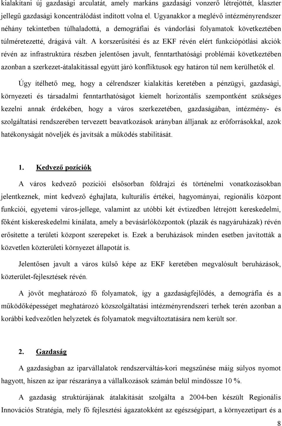 A korszerűsítési és az EKF révén elért funkciópótlási akciók révén az infrastruktúra részben jelentősen javult, fenntarthatósági problémái következtében azonban a szerkezet-átalakítással együtt járó