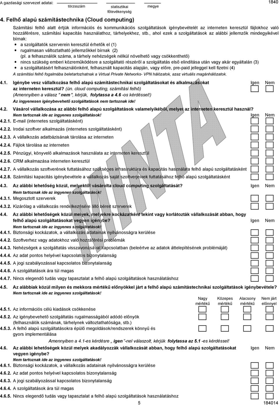 , ahol ezek a szolgáltatások az alábbi jellemzők mindegyikével bírnak: a szolgáltatók szerverein keresztül érhetők el (1) rugalmasan változtatható jellemzőkkel bírnak (2) (pl.