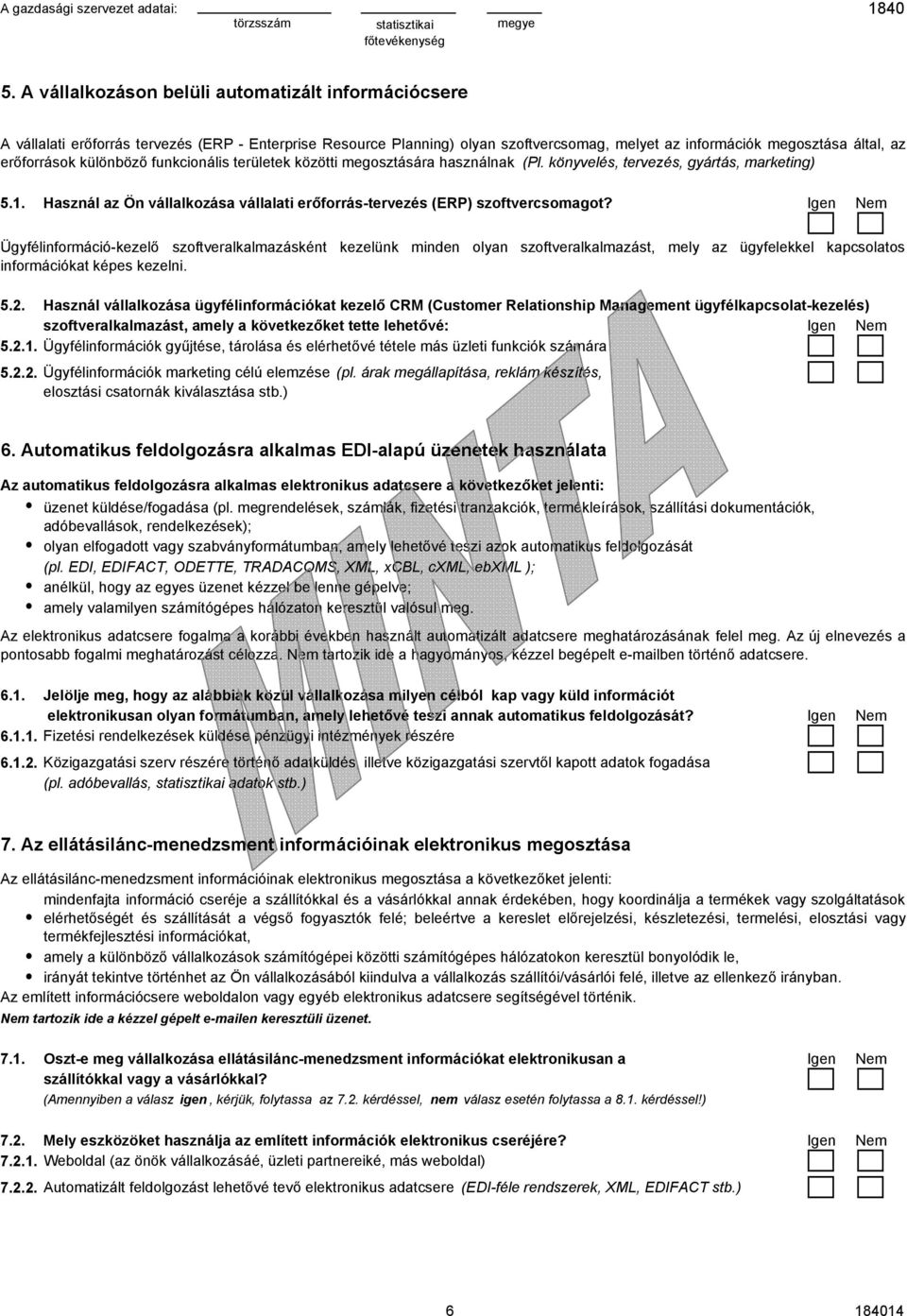 Igen Nem Ügyfélinformáció-kezelő szoftveralkalmazásként kezelünk minden olyan szoftveralkalmazást, mely az ügyfelekkel kapcsolatos információkat képes kezelni. 5.2.