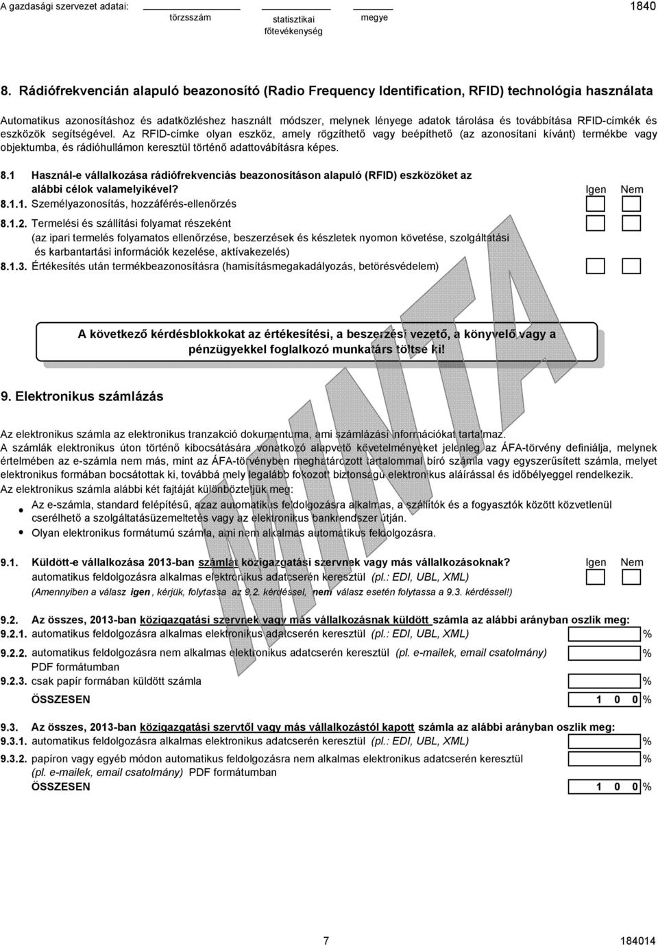 Az RFID-címke olyan eszköz, amely rögzíthető vagy beépíthető (az azonosítani kívánt) termékbe vagy objektumba, és rádióhullámon keresztül történő adattovábításra képes. 8.