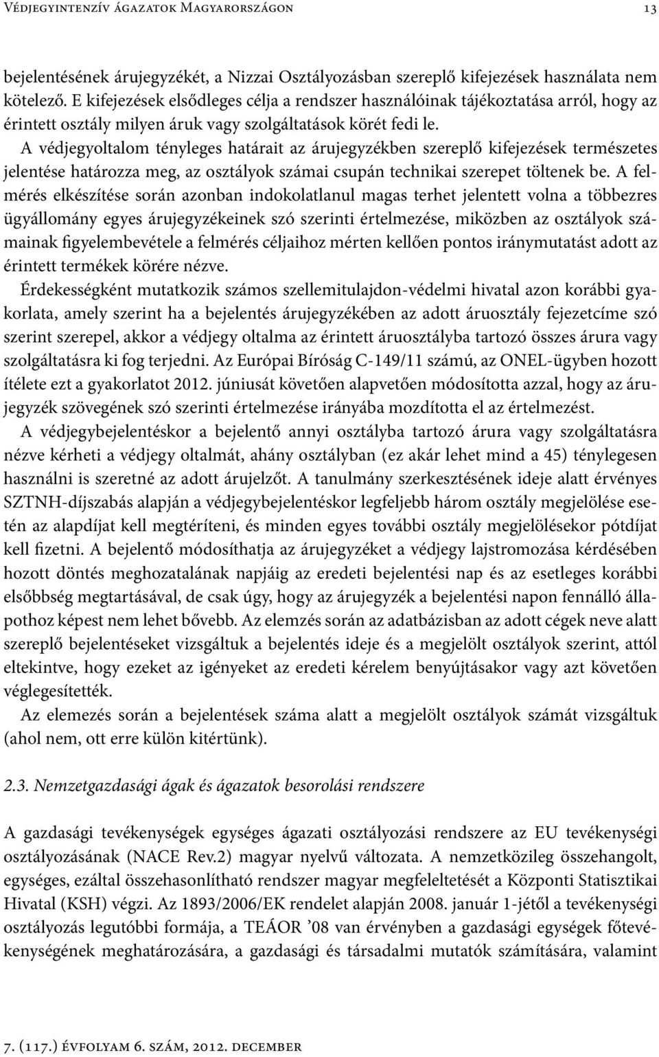 A védjegyoltalom tényleges határait az árujegyzékben szereplő kifejezések természetes jelentése határozza meg, az osztályok számai csupán technikai szerepet töltenek be.