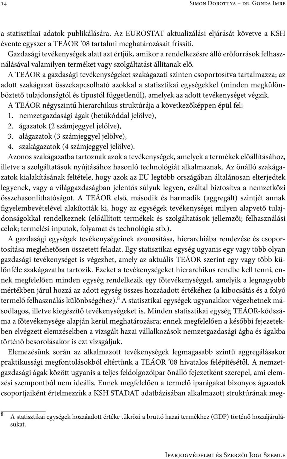 A TEÁOR a gazdasági tevékenységeket szakágazati szinten csoportosítva tartalmazza; az adott szakágazat összekapcsolható azokkal a statisztikai egységekkel (minden megkülönböztető tulajdonságtól és