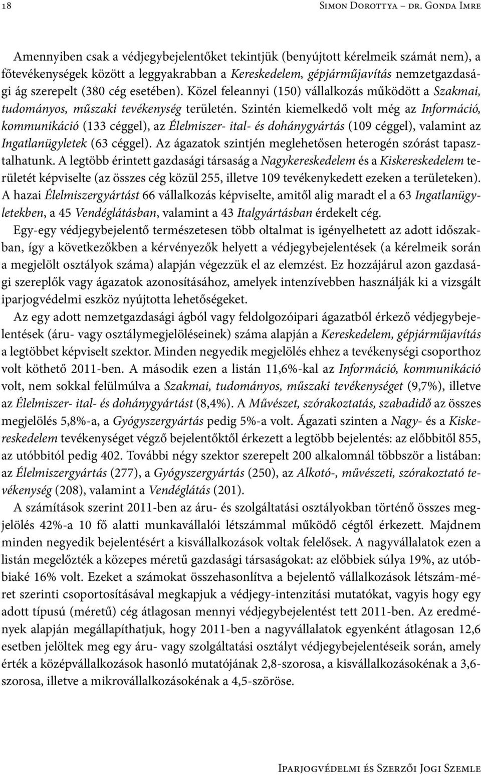 (380 cég esetében). Közel feleannyi (150) vállalkozás működött a Szakmai, tudományos, műszaki tevékenység területén.