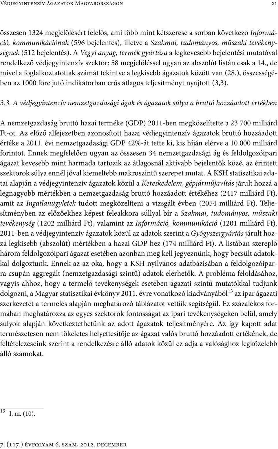 A Vegyi anyag, termék gyártása a legkevesebb bejelentési mutatóval rendelkező védjegyintenzív szektor: 58 megjelöléssel ugyan az abszolút listán csak a 14.