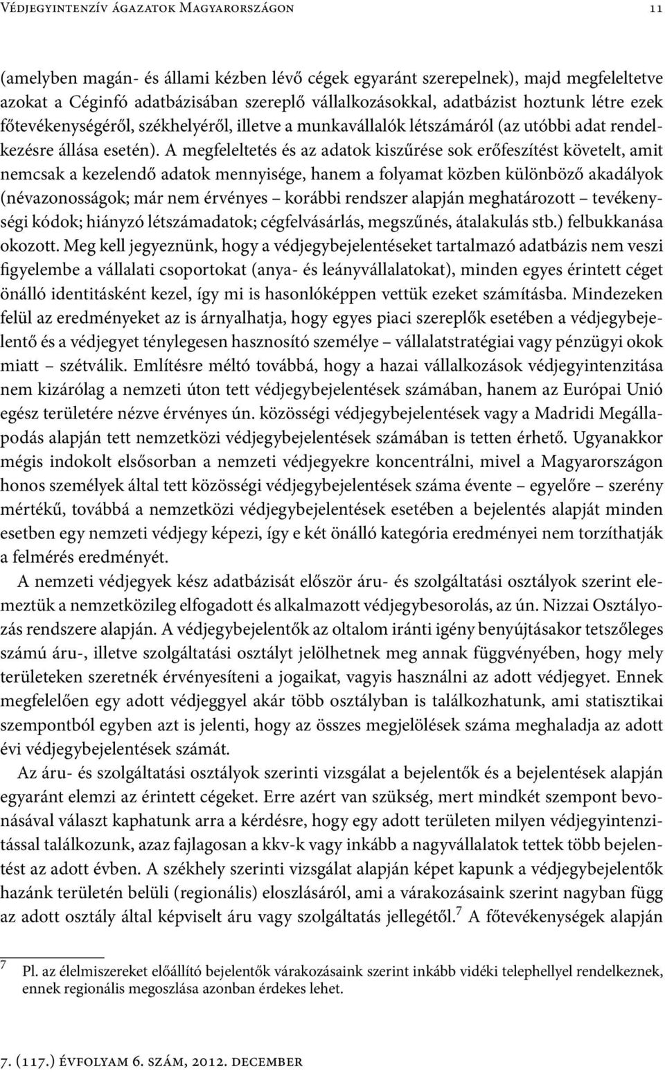 A megfeleltetés és az adatok kiszűrése sok erőfeszítést követelt, amit nemcsak a kezelendő adatok mennyisége, hanem a folyamat közben különböző akadályok (névazonosságok; már nem érvényes korábbi