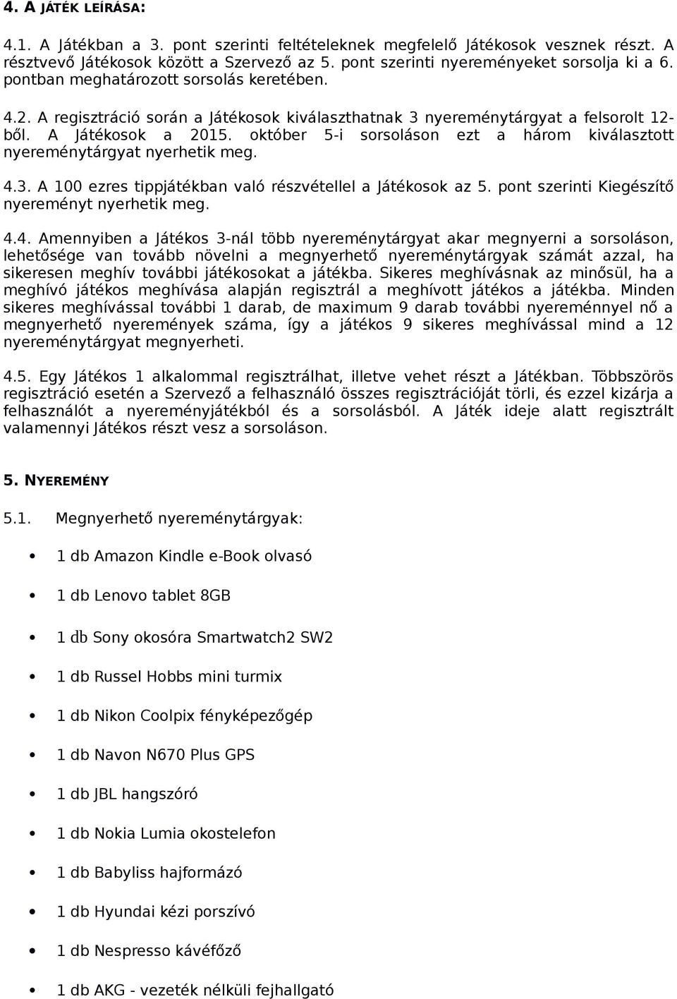 október 5-i sorsoláson ezt a három kiválasztott nyereménytárgyat nyerhetik meg. 4.