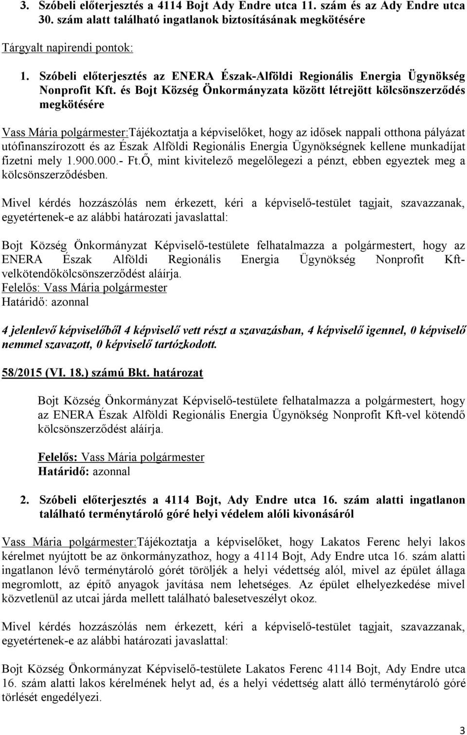 Regionális Energia Ügynökségnek kellene munkadíjat fizetni mely 1.900.000.- Ft.Ő, mint kivitelező megelőlegezi a pénzt, ebben egyeztek meg a kölcsönszerződésben.