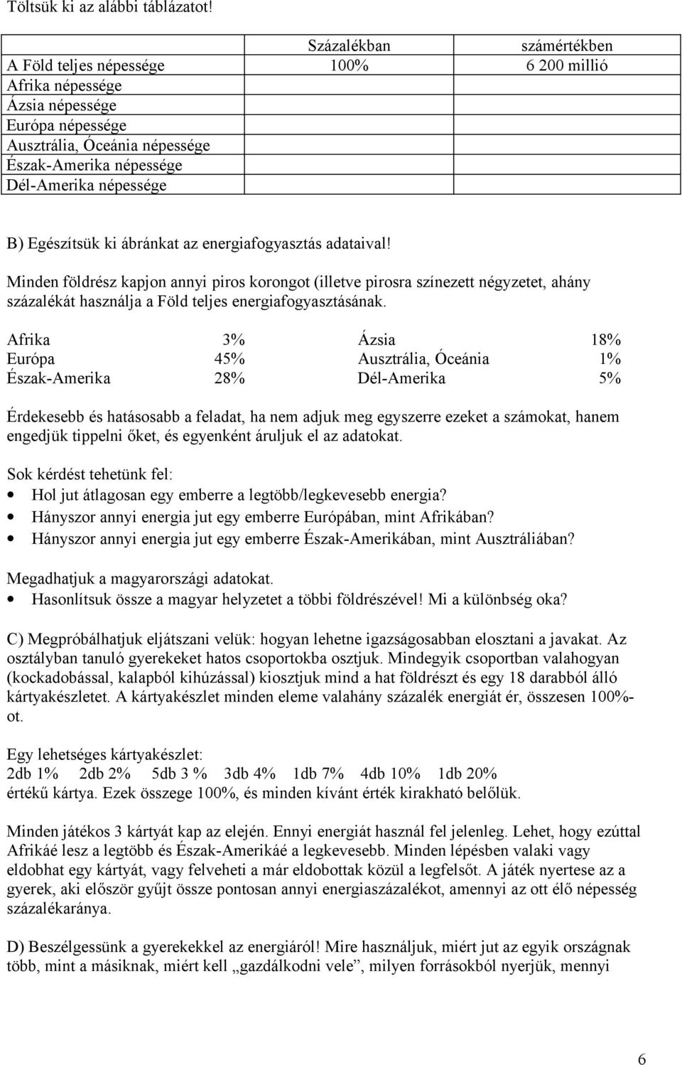 Egészítsük ki ábránkat az energiafogyasztás adataival! Minden földrész kapjon annyi piros korongot (illetve pirosra színezett négyzetet, ahány százalékát használja a Föld teljes energiafogyasztásának.