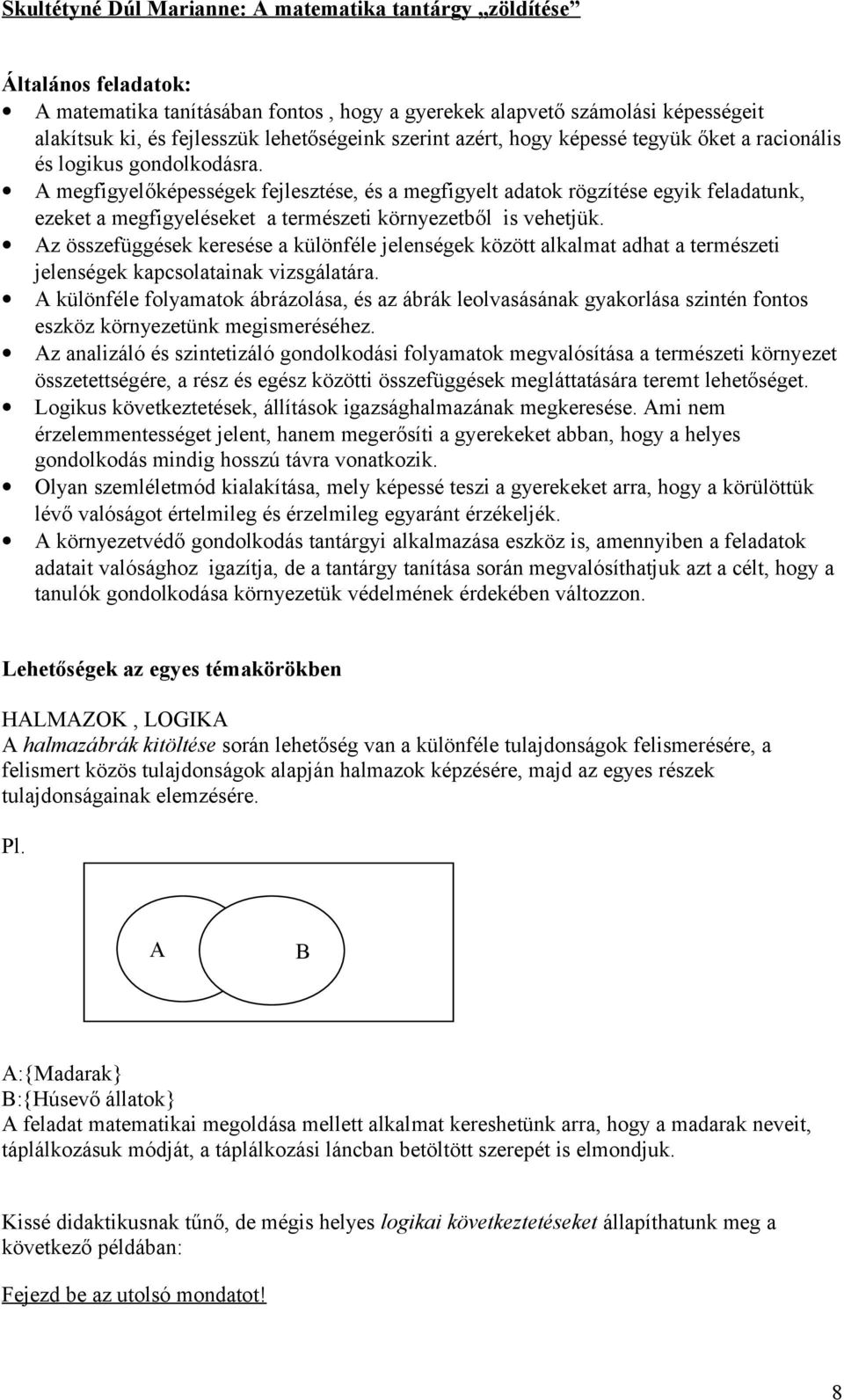 A megfigyelőképességek fejlesztése, és a megfigyelt adatok rögzítése egyik feladatunk, ezeket a megfigyeléseket a természeti környezetből is vehetjük.