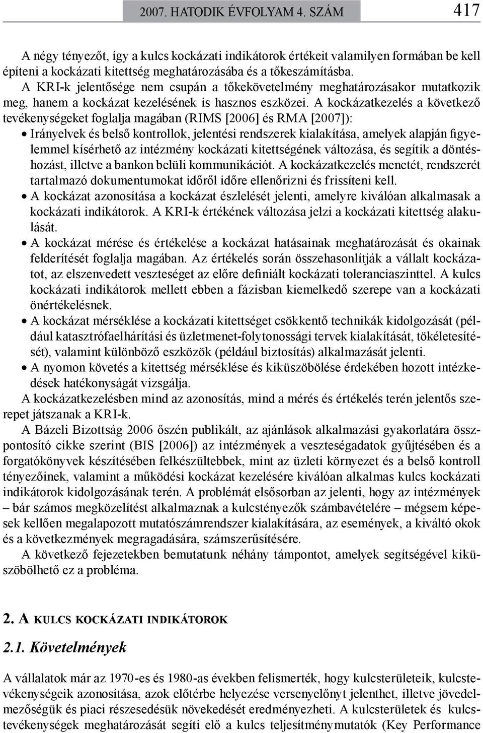 A kockázatkezelés a következő tevékenységeket foglalja magában (RIMS [2006] és RMA [2007]): Irányelvek és belső kontrollok, jelentési rendszerek kialakítása, amelyek alapján figyelemmel kísérhető az