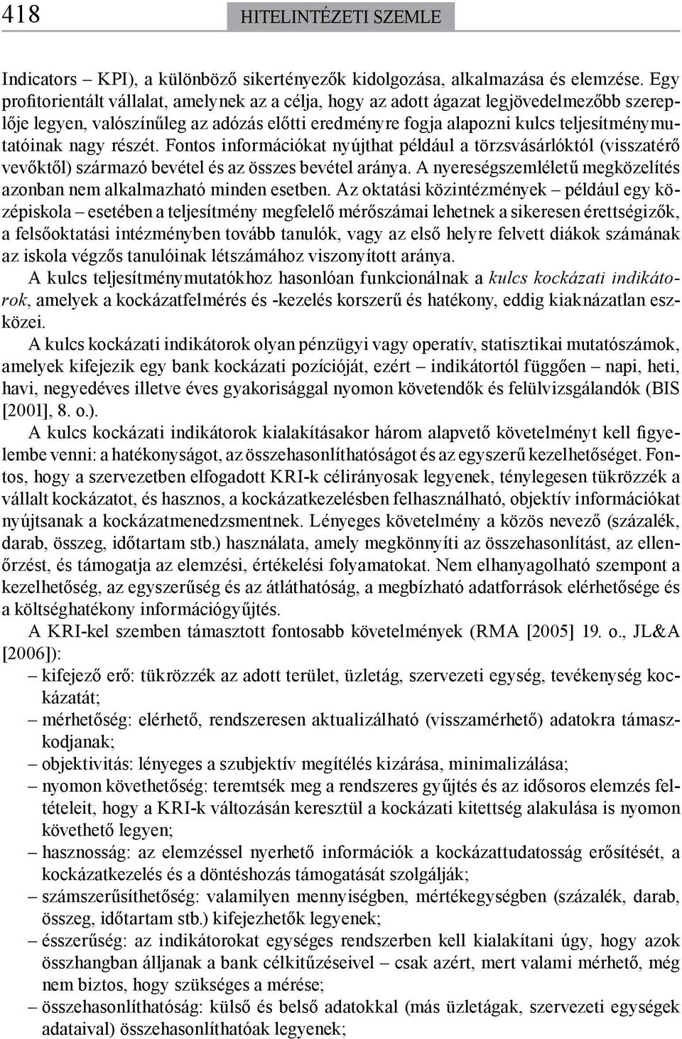 részét. Fontos információkat nyújthat például a törzsvásárlóktól (visszatérő vevőktől) származó bevétel és az összes bevétel aránya.