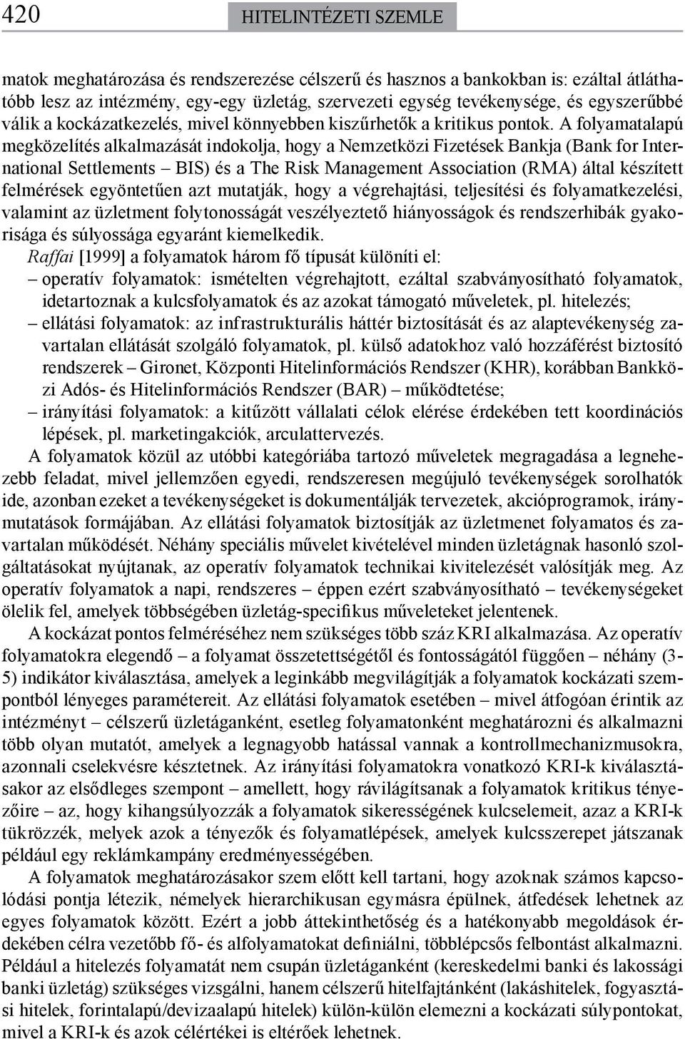 A folyamatalapú megközelítés alkalmazását indokolja, hogy a Nemzetközi Fizetések Bankja (Bank for International Settlements BIS) és a The Risk Management Association (RMA) által készített felmérések