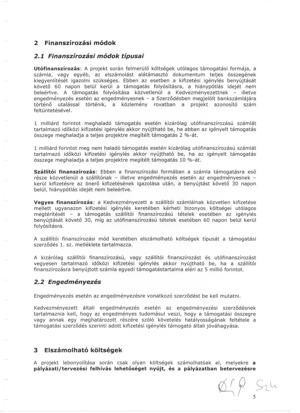 kiegyenliteset igazolni szukseges. Ebben az esetben a kifizetesi igenyles benyujtasat kbveto 60 napon belul kerul a tamogatas folyositasra, a hianypotlas idejet nem beleertve.