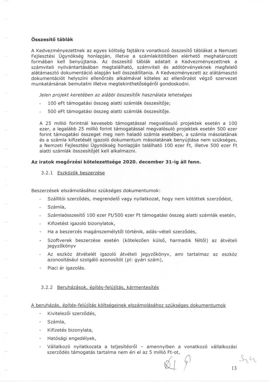 A Kedvezmenyezett az alatamaszto dokumentaciot helyszini ellenorzes alkalmaval kbteles az ellenorzest vegzd szervezet munkatarsanak bemutatni illetve megtekinthetosegerol gondoskodni.