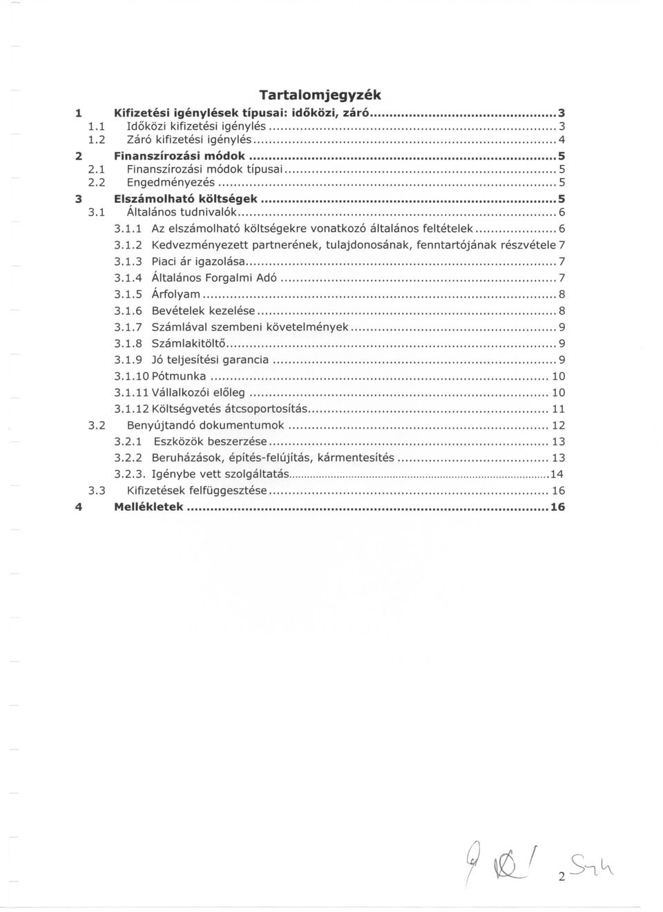 1.3 Piaci ar igazolasa 7 3.1.4 Altalanos Forgalmi Ado 7 3.1.5 Arfolyam 8 3.1.6 Bevetelek kezelese 8 3.1.7 Szamlaval szembeni kovetelmenyek 9 3.1.8 Szamlakitblto 9 3.1.9 Jo teljesitesi garancia 9 3.1.10 Potmunka 10 3.