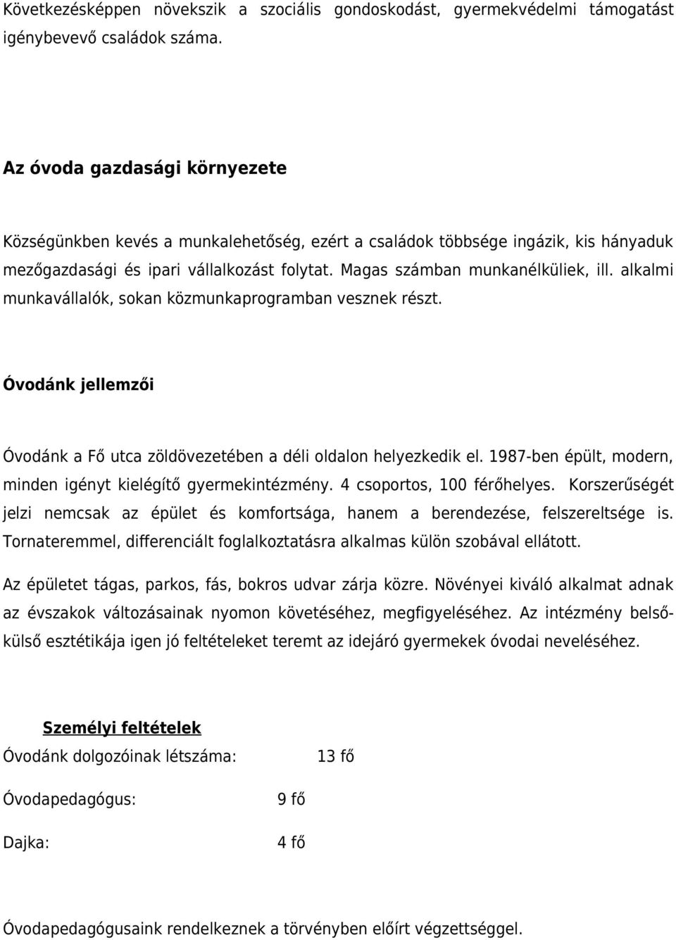 alkalmi munkavállalók, sokan közmunkaprogramban vesznek részt. Óvodánk jellemzői Óvodánk a Fő utca zöldövezetében a déli oldalon helyezkedik el.