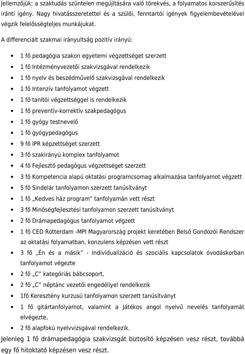 A differenciált szakmai irányultság pozitív irányú: 1 fő pedagógia szakon egyetemi végzettséget szerzett 1 fő Intézményvezetői szakvizsgával rendelkezik 1 fő nyelv és beszédművelő szakvizsgával