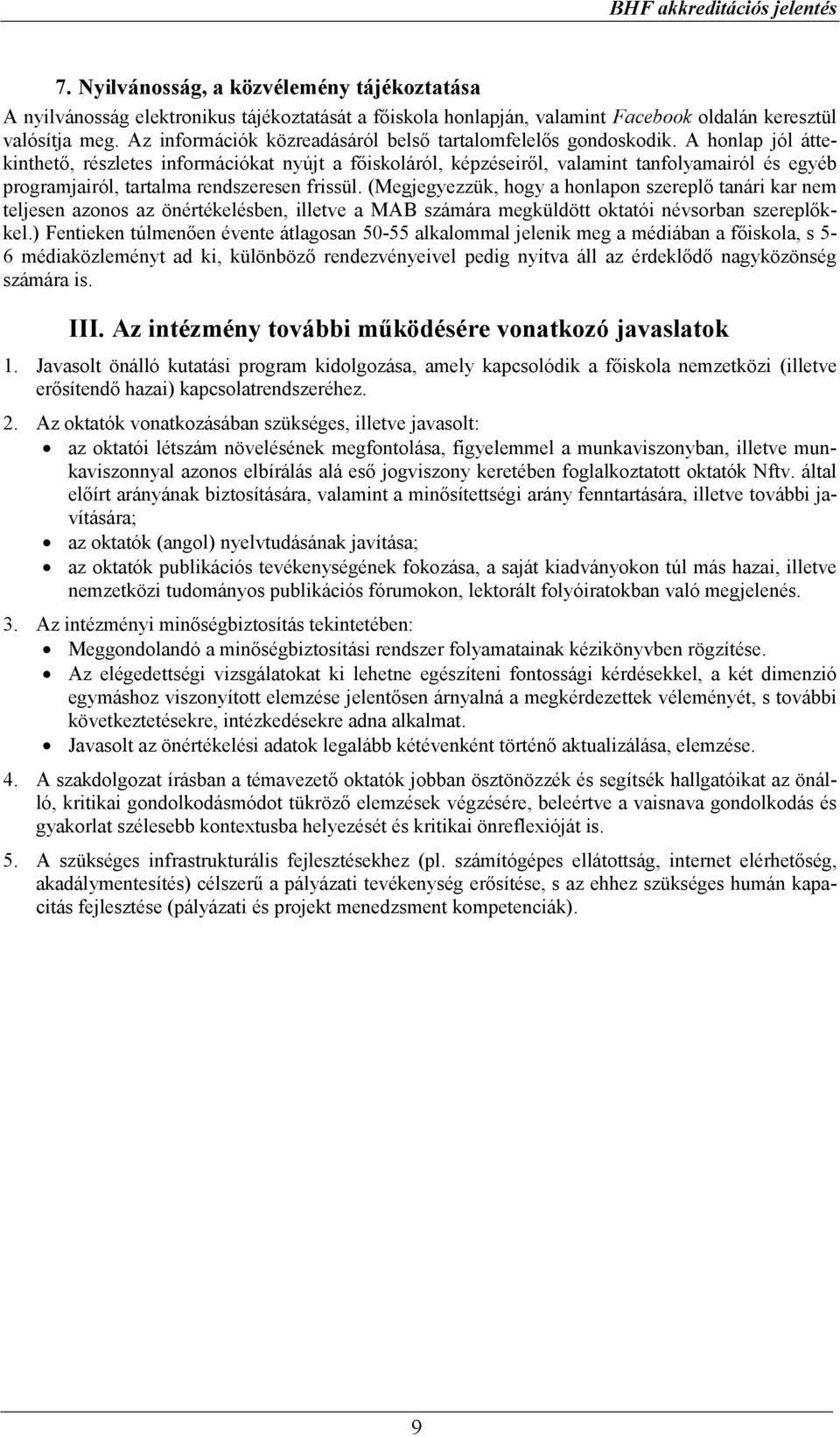 A honlap jól áttekinthető, részletes információkat nyújt a főiskoláról, képzéseiről, valamint tanfolyamairól és egyéb programjairól, tartalma rendszeresen frissül.