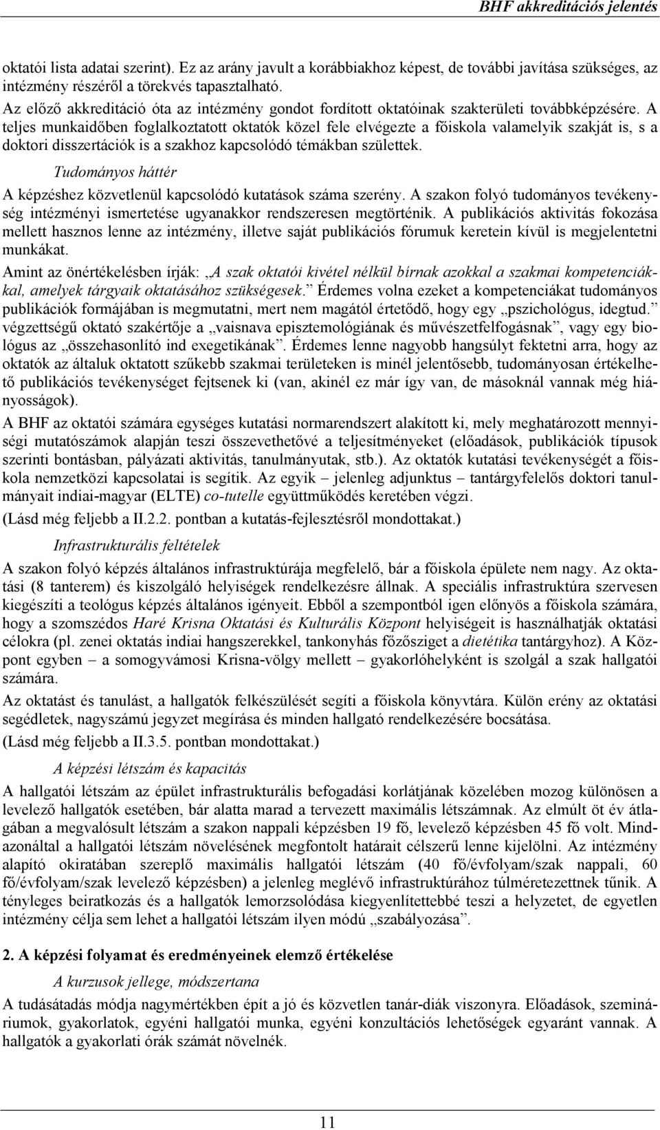 A teljes munkaidőben foglalkoztatott oktatók közel fele elvégezte a főiskola valamelyik szakját is, s a doktori disszertációk is a szakhoz kapcsolódó témákban születtek.