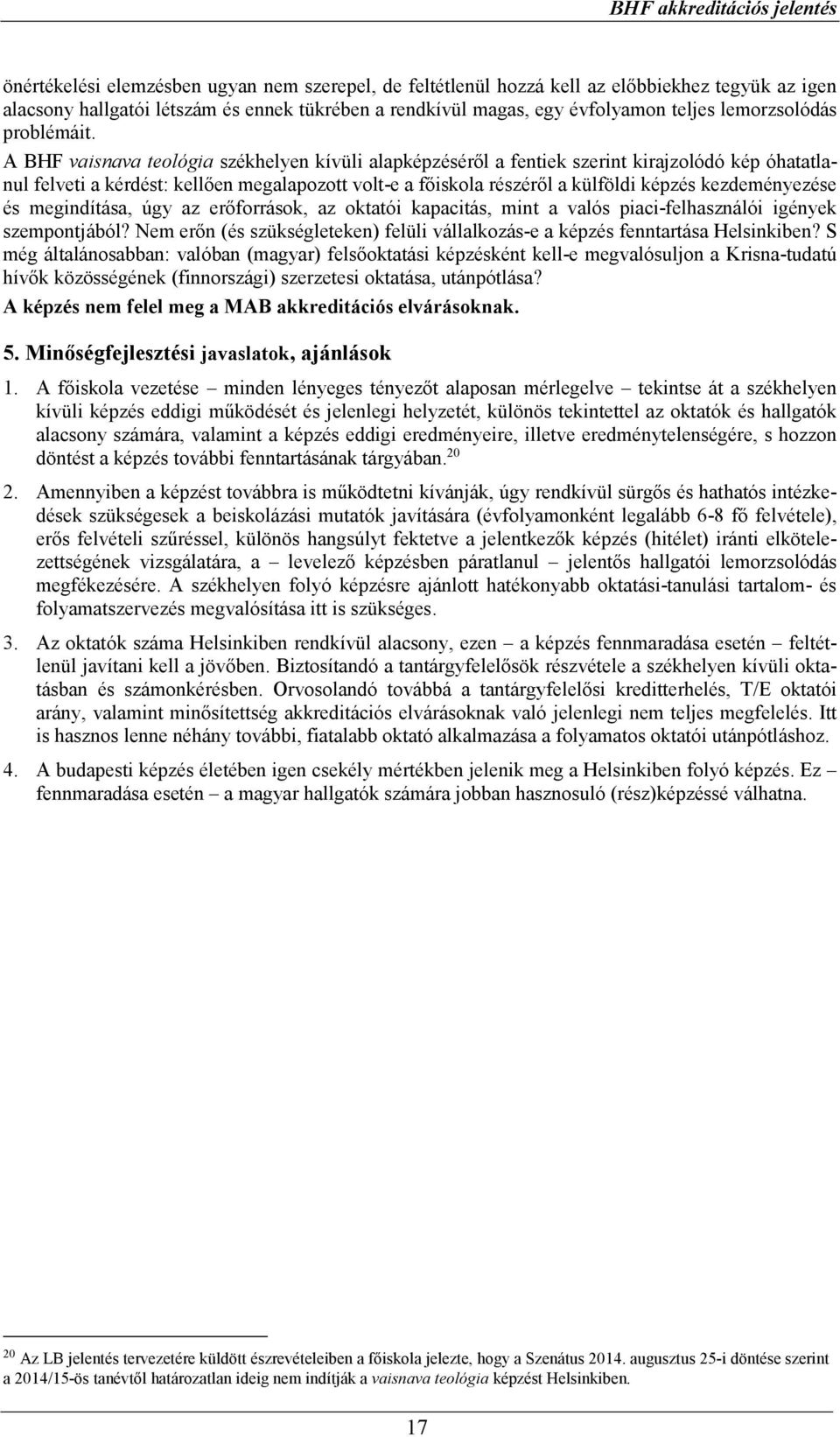 A BHF vaisnava teológia székhelyen kívüli alapképzéséről a fentiek szerint kirajzolódó kép óhatatlanul felveti a kérdést: kellően megalapozott volt-e a főiskola részéről a külföldi képzés