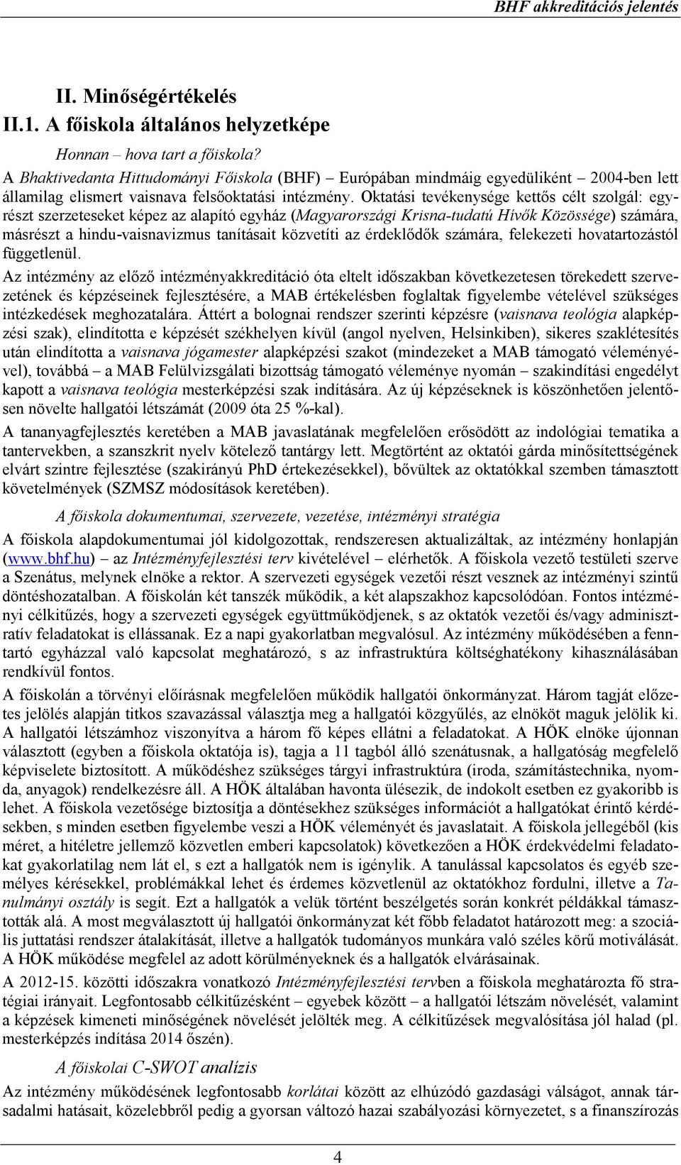 Oktatási tevékenysége kettős célt szolgál: egyrészt szerzeteseket képez az alapító egyház (Magyarországi Krisna-tudatú Hívők Közössége) számára, másrészt a hindu-vaisnavizmus tanításait közvetíti az