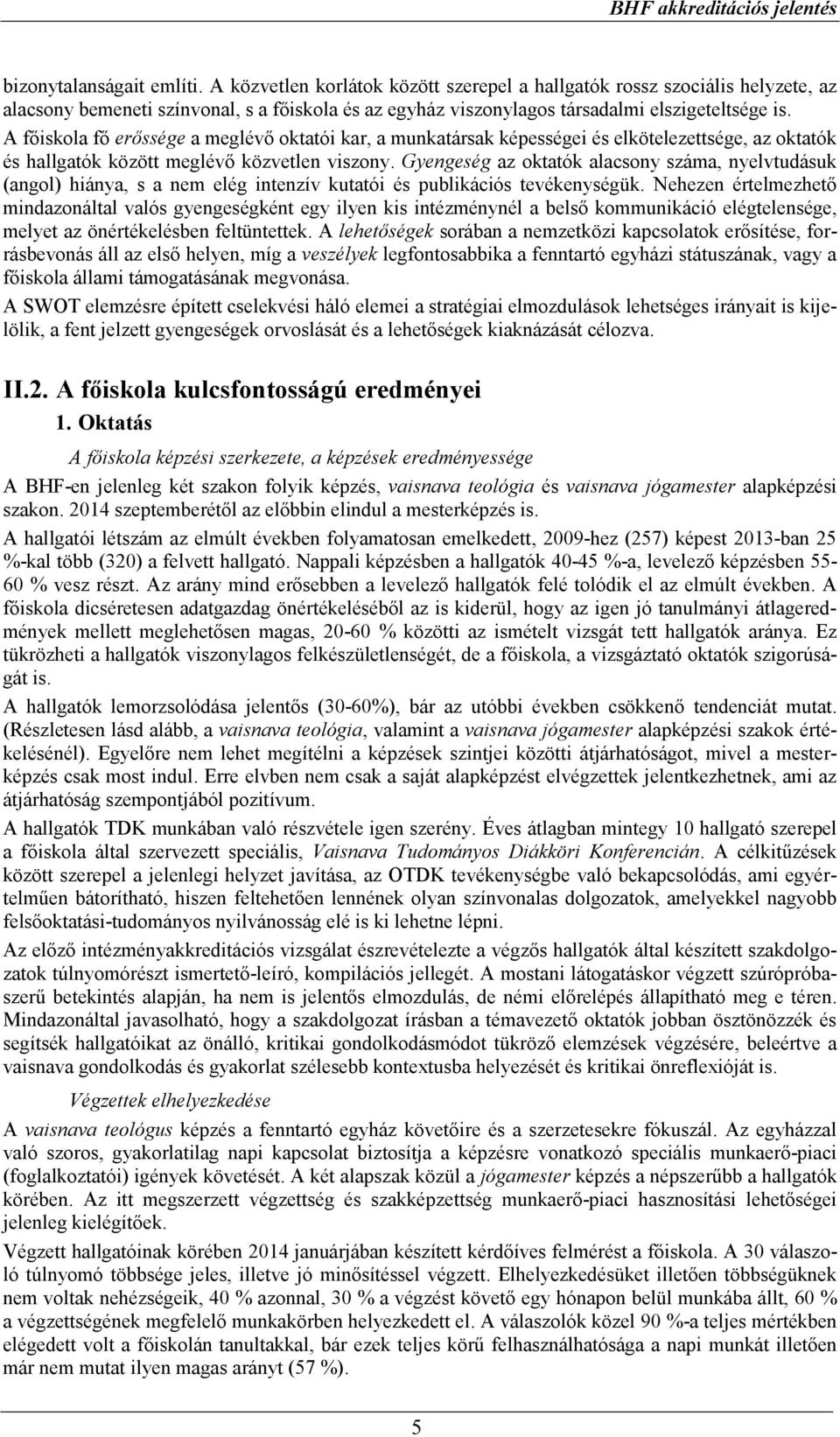 A főiskola fő erőssége a meglévő oktatói kar, a munkatársak képességei és elkötelezettsége, az oktatók és hallgatók között meglévő közvetlen viszony.