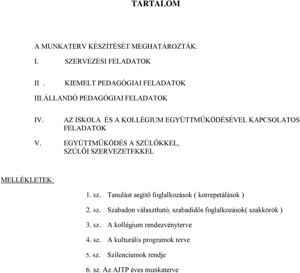 EGYÜTTMŰKÖDÉS A SZÜLŐKKEL, SZÜLŐI SZERVEZETEKKEL MELLÉKLETEK: 1. sz. Tanulást segítő foglalkozások ( korrepetálások ) 2. sz. Szabadon választható, szabadidős foglalkozások( szakkörök ) 3.