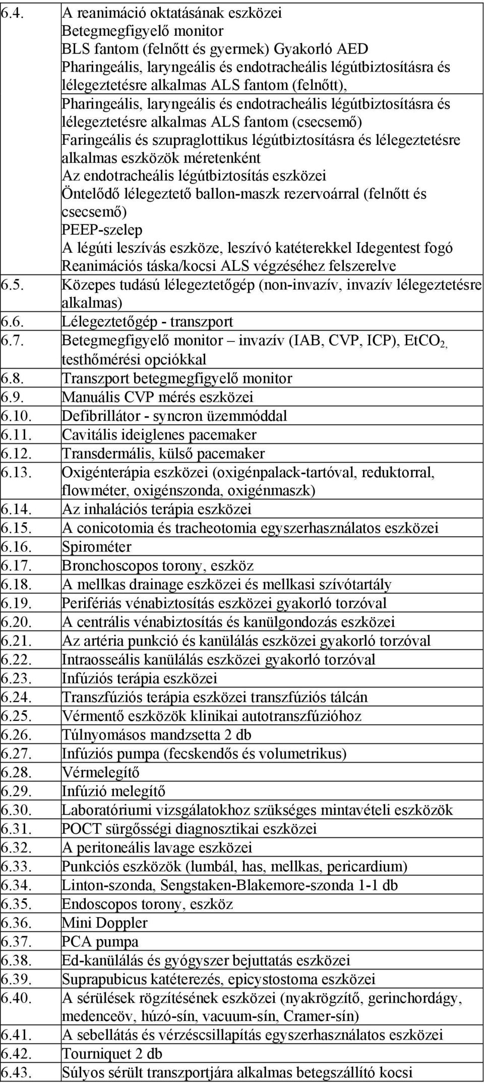 alkalmas eszközök méretenként Az endotracheális légútbiztosítás eszközei Öntelődő lélegeztető ballon-maszk rezervoárral (felnőtt és csecsemő) PEEP-szelep A légúti leszívás eszköze, leszívó