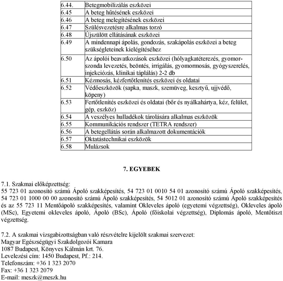 50 Az ápolói beavatkozások eszközei (hólyagkatéterezés, gyomorszonda levezetés, beöntés, irrigálás, gyomormosás, gyógyszerelés, injekciózás, klinikai táplálás) 2-2 db 6.