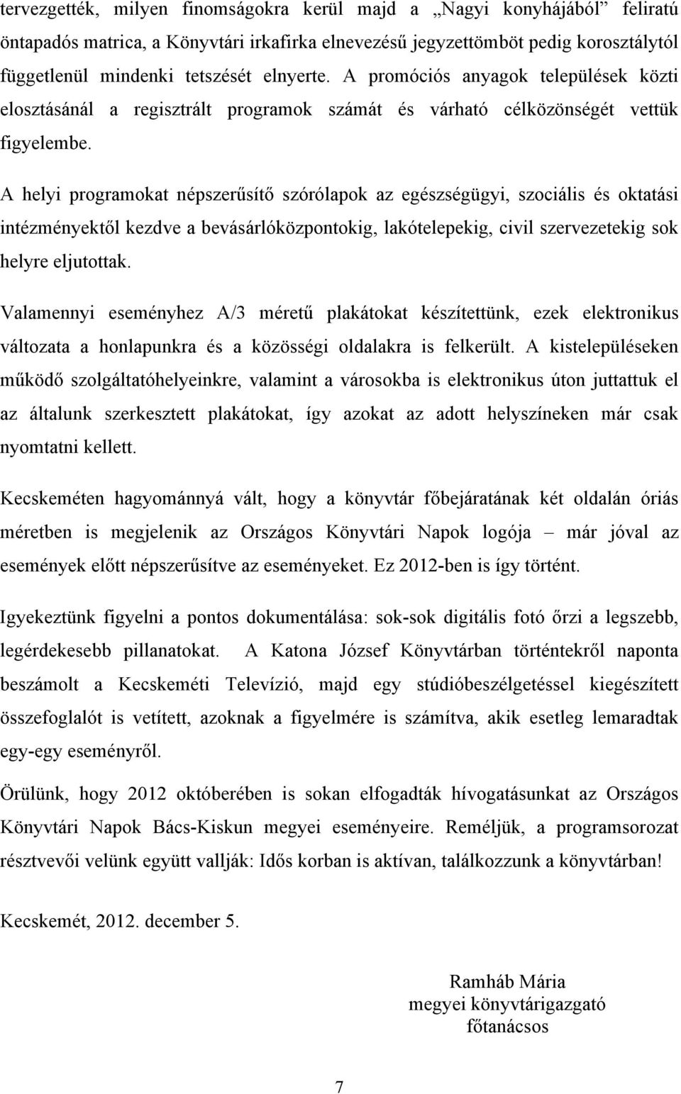 A helyi programokat népszerűsítő szórólapok az egészségügyi, szociális és oktatási intézményektől kezdve a bevásárlóközpontokig, lakótelepekig, civil szervezetekig sok helyre eljutottak.