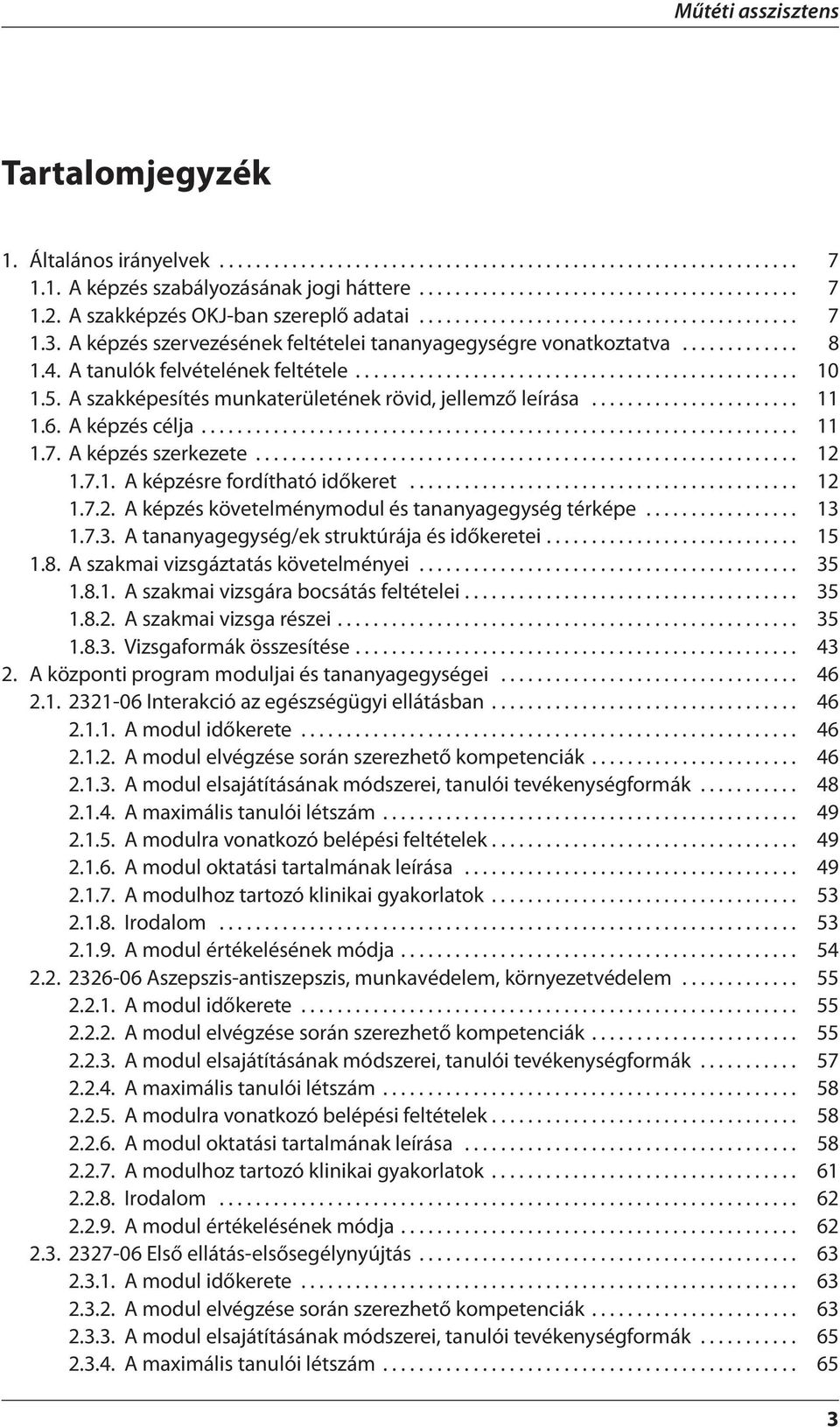 A tanulók felvételének feltétele................................................. 10 1.5. A szakképesítés munkaterületének rövid, jellemző leírása....................... 11 1.6. A képzés célja.................................................................. 11 1.7.