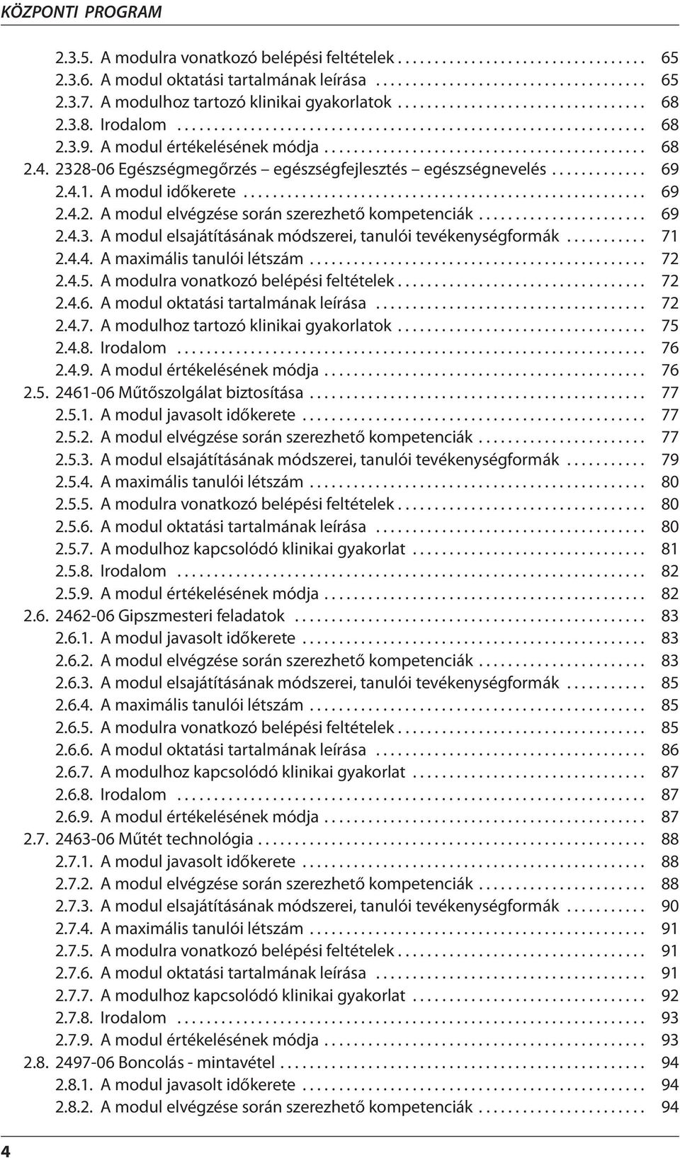 ........................................... 68 2.4. 2328-06 Egészségmegőrzés egészségfejlesztés egészségnevelés............. 69 2.4.1. A modul időkerete....................................................... 69 2.4.2. A modul elvégzése során szerezhető kompetenciák.