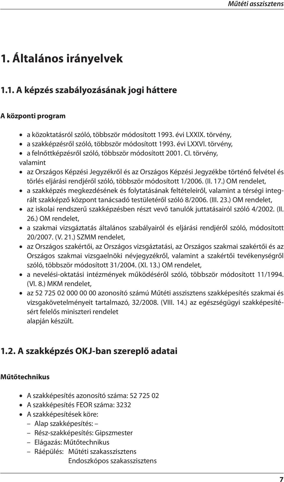 törvény, valamint az Országos Képzési Jegyzékről és az Országos Képzési Jegyzékbe történő felvétel és törlés eljárási rendjéről szóló, többször módosított 1/2006. (II. 17.