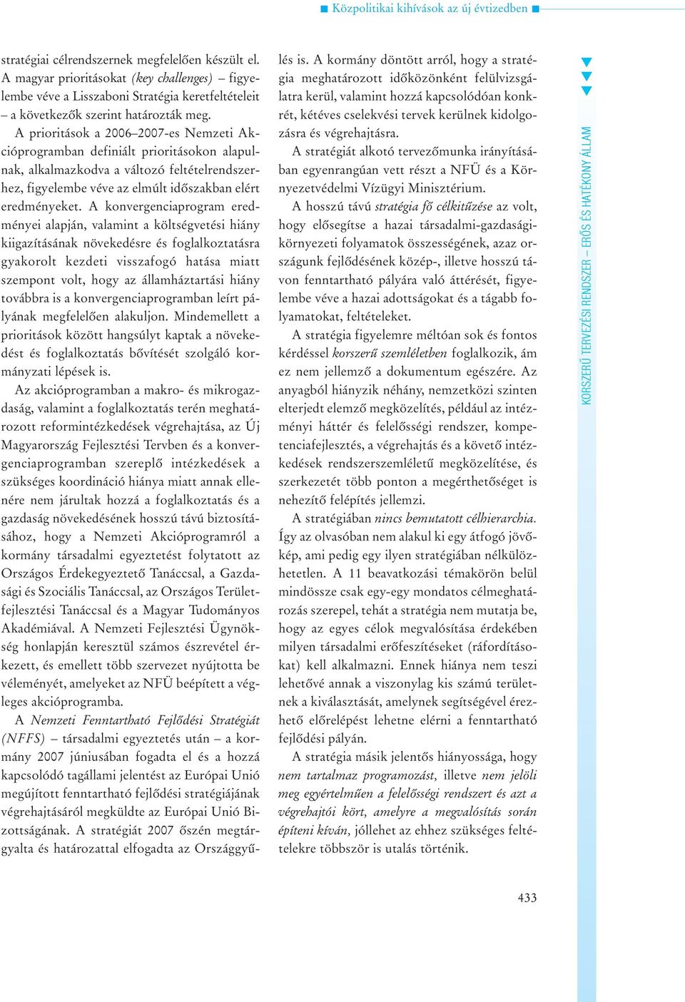 A prioriások a 2006 2007-es Nemzei Akcióprogramban definiál prioriásokon alapulnak, alkalmazkodva a válozó feléelrendszerhez, figyelembe véve az elmúl idõszakban elér eredményeke.