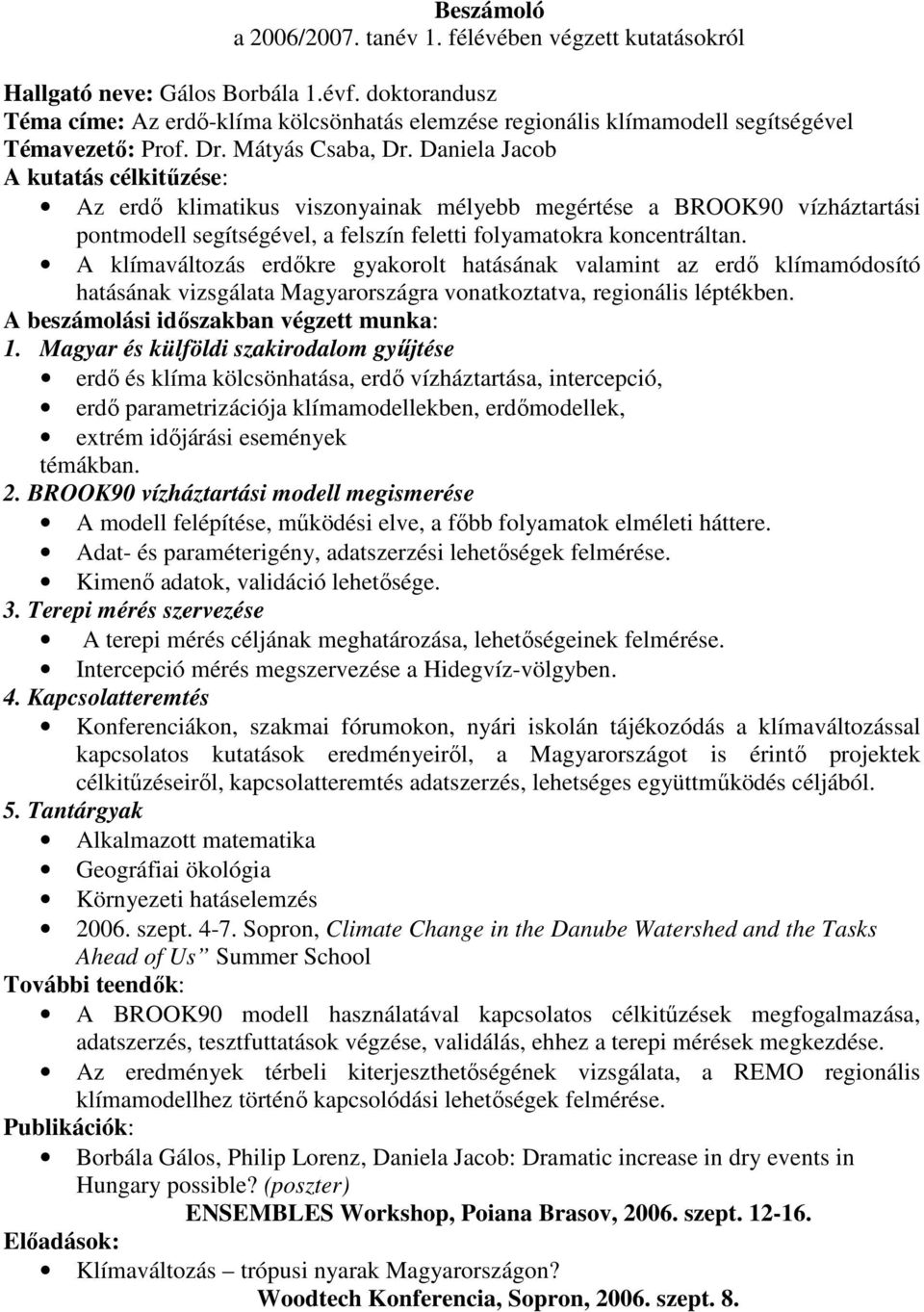 Daniela Jacob A kutatás célkitűzése: Az erdő klimatikus viszonyainak mélyebb megértése a BROOK90 vízháztartási pontmodell segítségével, a felszín feletti folyamatokra koncentráltan.