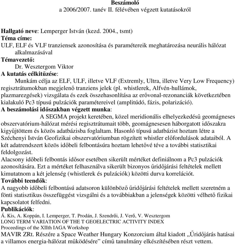 Wesztergom Viktor A kutatás célkitűzése: Munkám célja az ELF, ULF, illetve VLF (Extremly, Ultra, illetve Very Low Frequency) regisztrátumokban megjelenő tranziens jelek (pl.