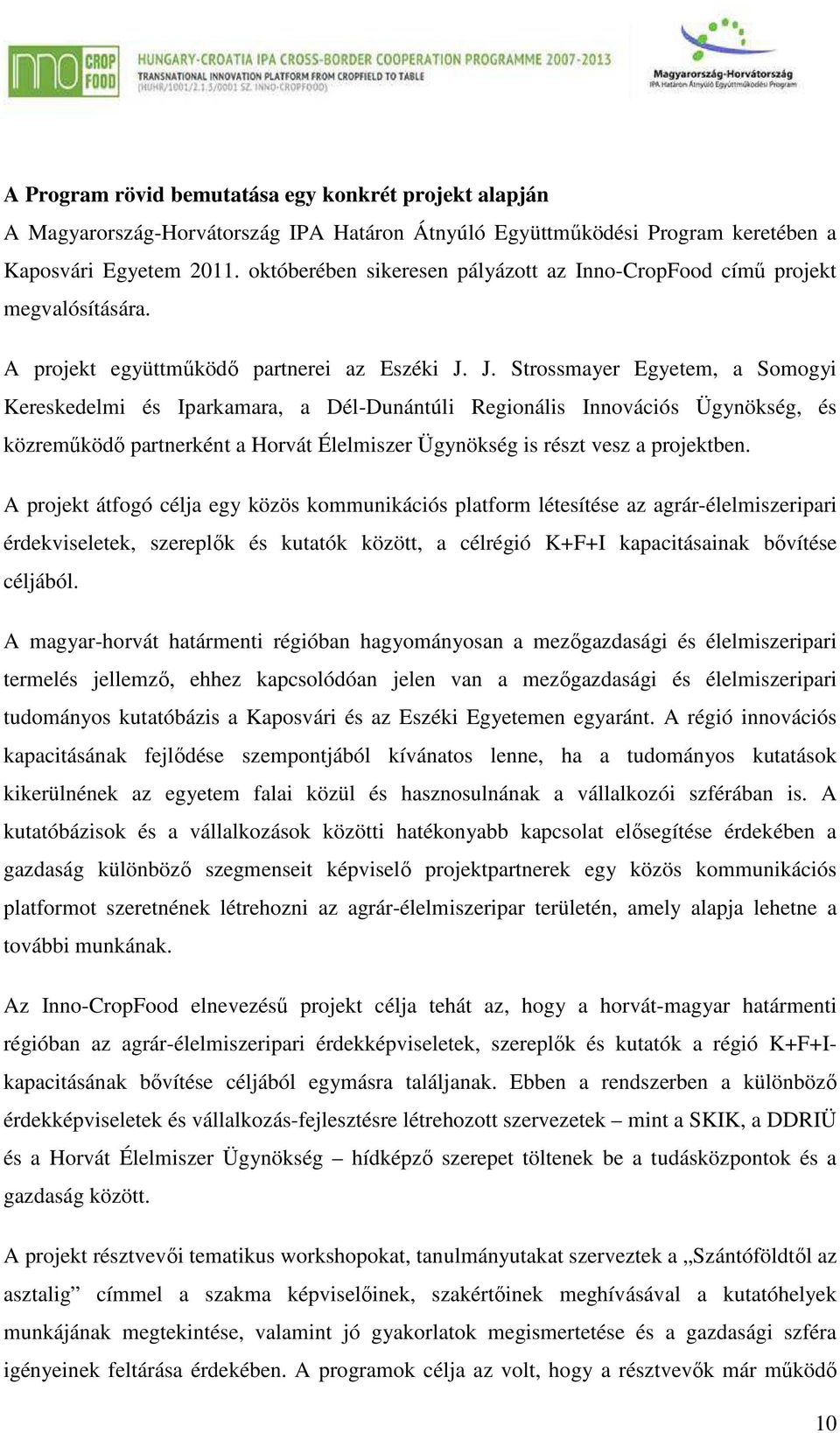 J. Strossmayer Egyetem, a Somogyi Kereskedelmi és Iparkamara, a Dél-Dunántúli Regionális Innovációs Ügynökség, és közreműködő partnerként a Horvát Élelmiszer Ügynökség is részt vesz a projektben.