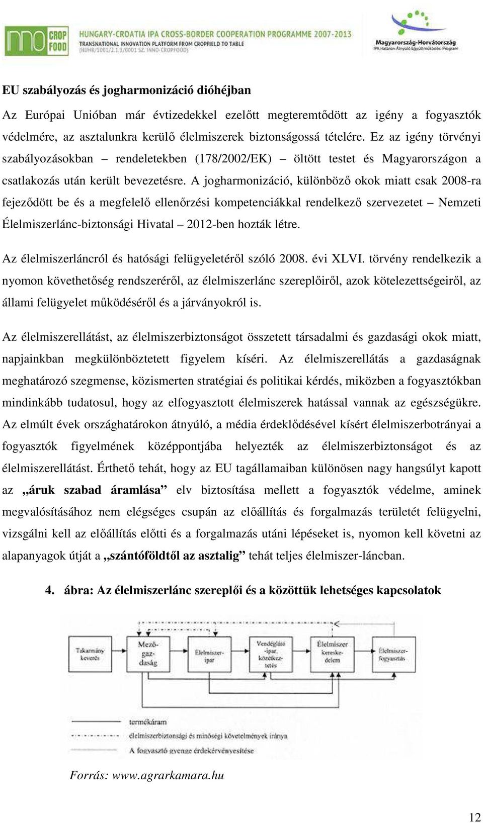 A jogharmonizáció, különböző okok miatt csak 2008-ra fejeződött be és a megfelelő ellenőrzési kompetenciákkal rendelkező szervezetet Nemzeti Élelmiszerlánc-biztonsági Hivatal 2012-ben hozták létre.