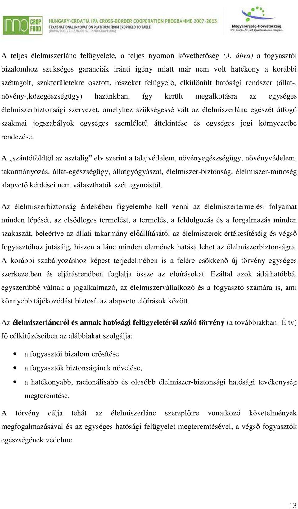 növény-,közegészségügy) hazánkban, így került megalkotásra az egységes élelmiszerbiztonsági szervezet, amelyhez szükségessé vált az élelmiszerlánc egészét átfogó szakmai jogszabályok egységes