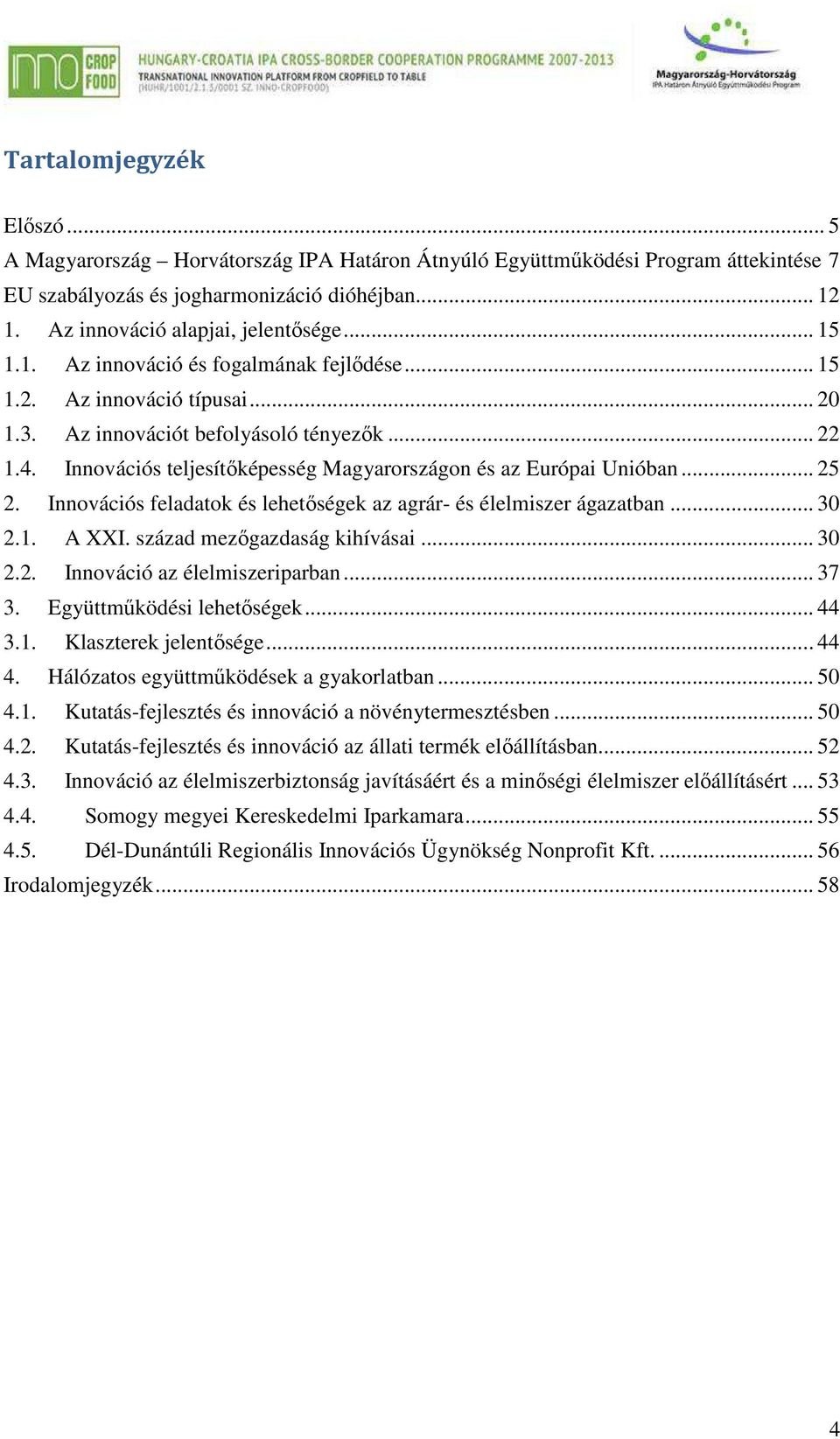 Innovációs teljesítőképesség Magyarországon és az Európai Unióban... 25 2. Innovációs feladatok és lehetőségek az agrár- és élelmiszer ágazatban... 30 2.1. A XXI. század mezőgazdaság kihívásai... 30 2.2. Innováció az élelmiszeriparban.