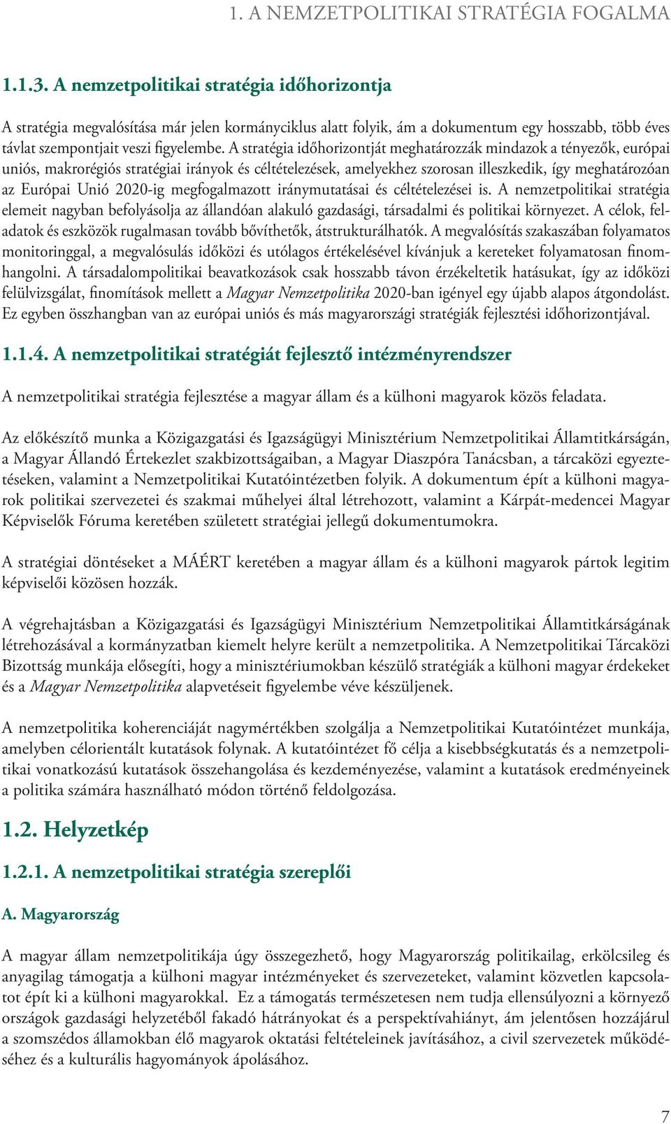 A stratégia időhorizontját meghatározzák mindazok a tényezők, európai uniós, makrorégiós stratégiai irányok és céltételezések, amelyekhez szorosan illeszkedik, így meghatározóan az Európai Unió