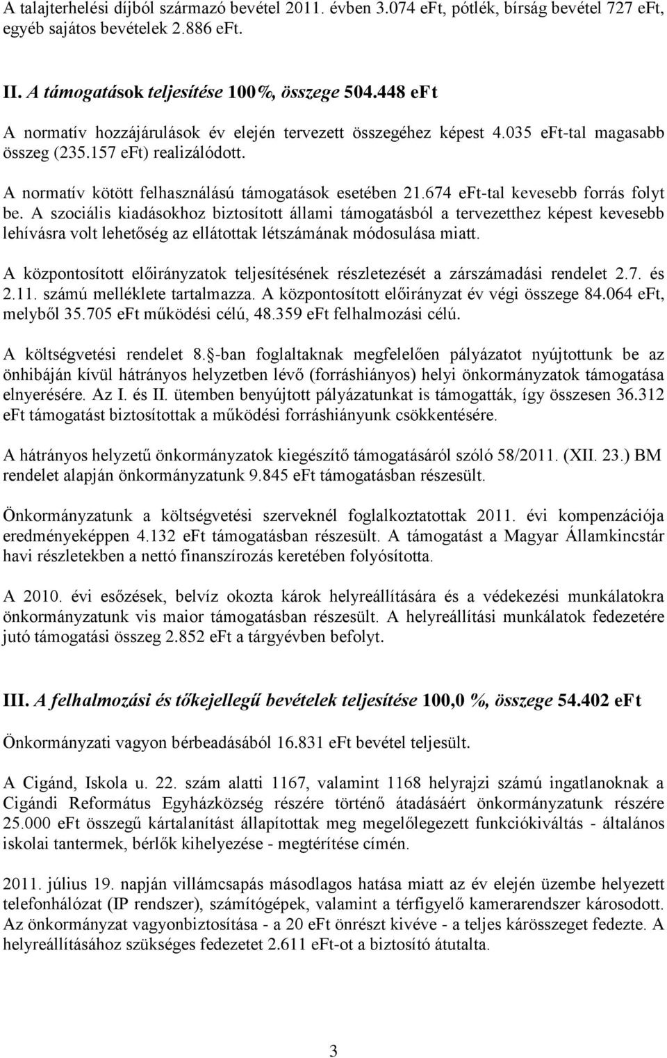 674 eft-tal kevesebb forrás folyt be. A szociális kiadásokhoz biztosított állami támogatásból a tervezetthez képest kevesebb lehívásra volt lehetőség az ellátottak létszámának módosulása miatt.