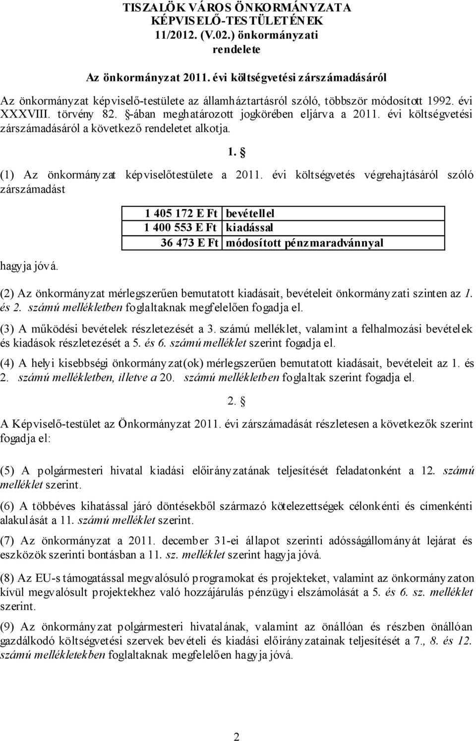 évi költségvetési zárszámadásáról a következő rendeletet alkotja. 1. (1) Az önkormányzat képviselőtestülete a 2011. évi költségvetés végrehajtásáról szóló zárszámadást hagyja jóvá.