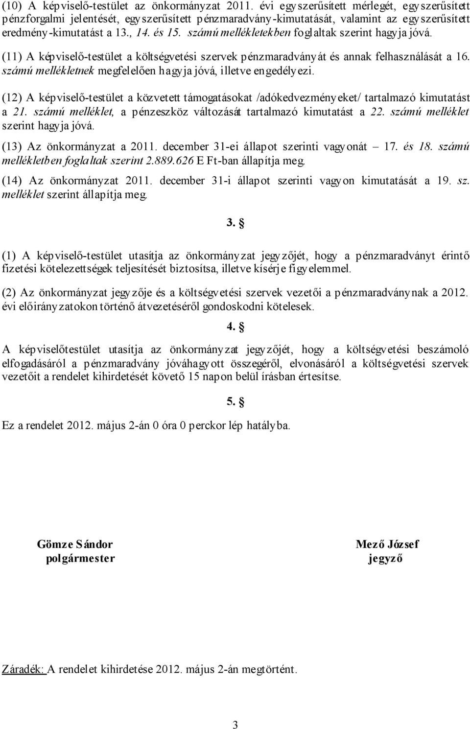 számú mellékletekben foglaltak szerint hagyja jóvá. (11) A képviselő-testület a költségvetési szervek pénzmaradványát és annak felhasználását a 16.