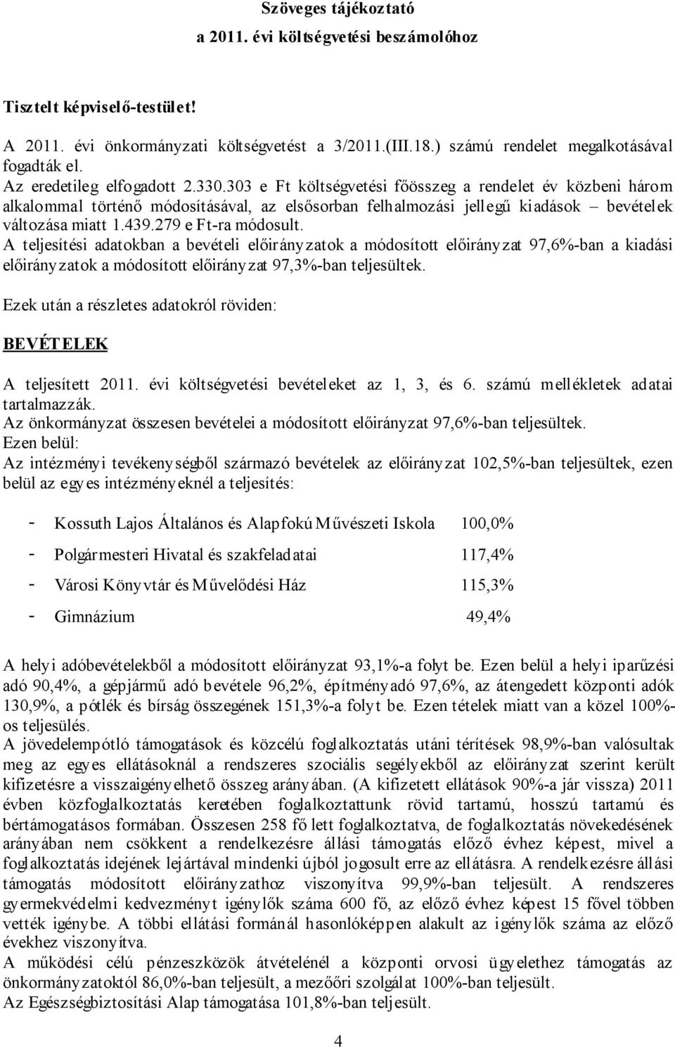 439.279 e Ft-ra módosult. A teljesítési adatokban a bevételi előirányzatok a módosított előirányzat 97,6%-ban a kiadási előirányzatok a módosított előirányzat 97,3%-ban teljesültek.