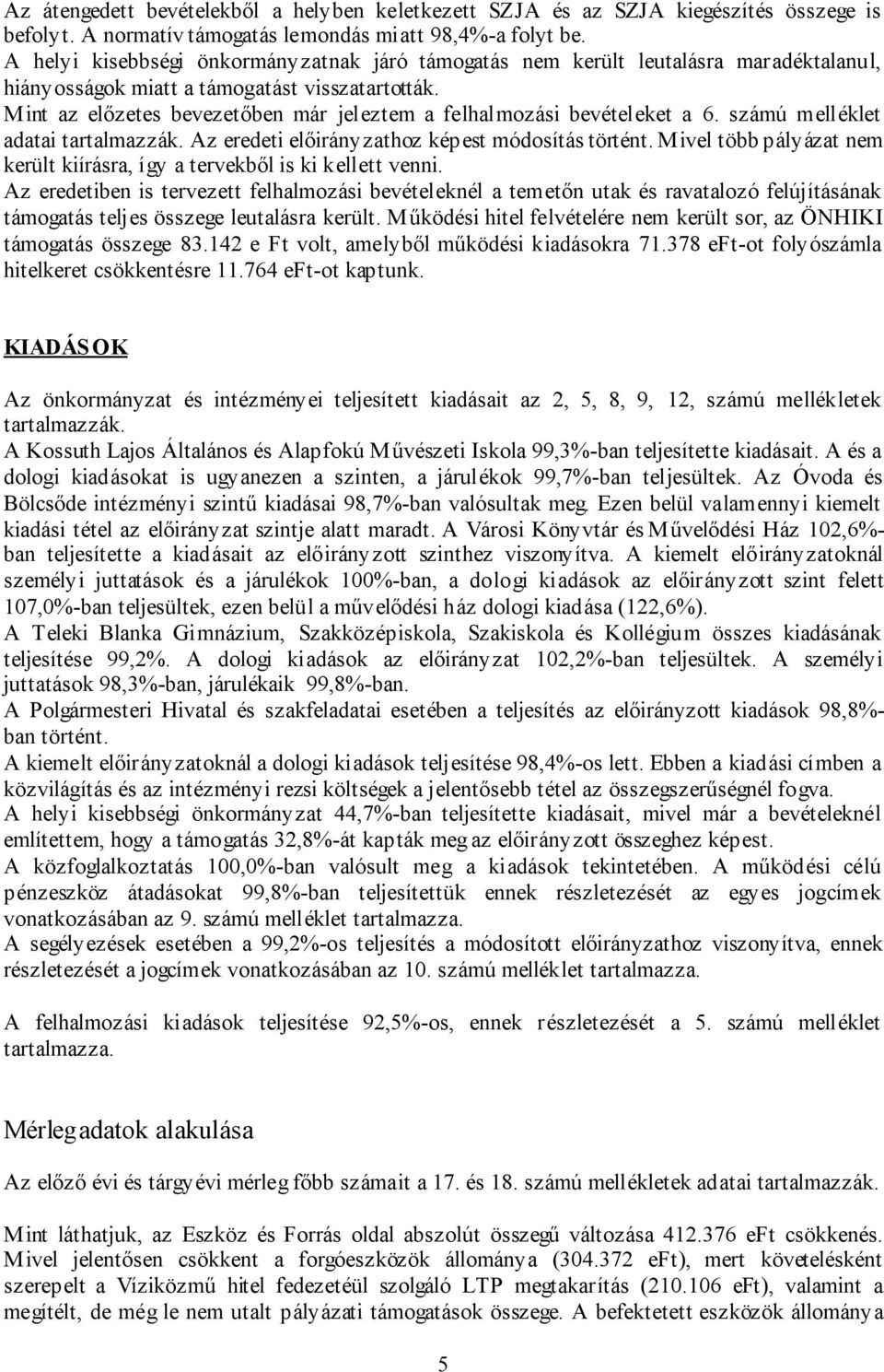 Mint az előzetes bevezetőben már jeleztem a felhalmozási bevételeket a 6. számú melléklet adatai tartalmazzák. Az eredeti előirányzathoz képest módosítás történt.