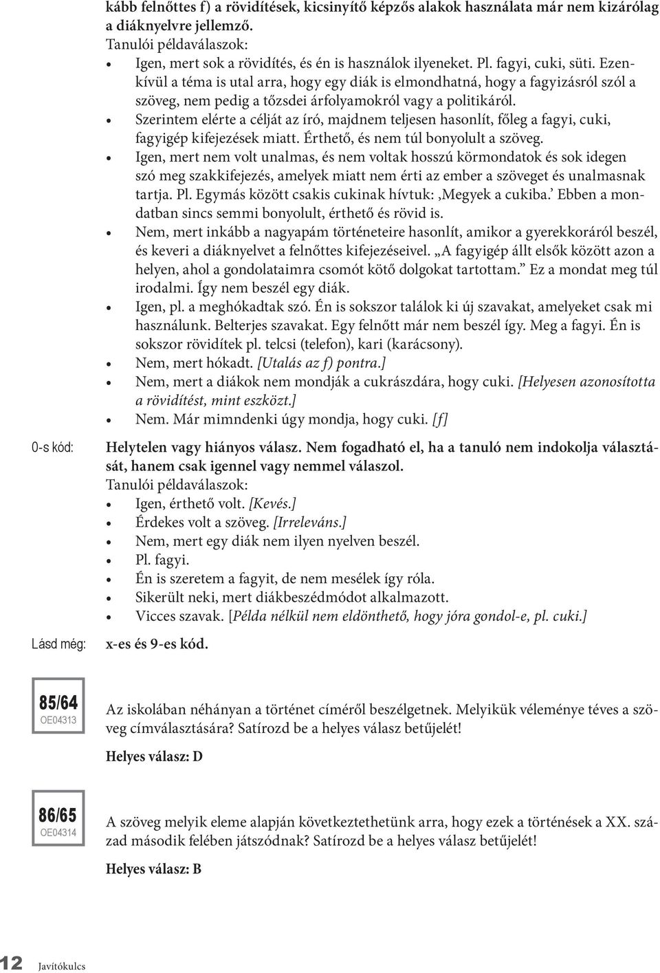 Szerintem elérte a célját az író, majdnem teljesen hasonlít, főleg a fagyi, cuki, fagyigép kifejezések miatt. Érthető, és nem túl bonyolult a szöveg.