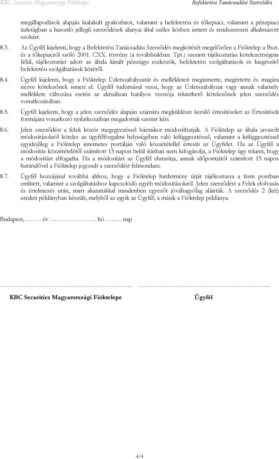 ) szerinti tájékoztatási kötelezettségein felül, tájékoztatást adott az általa kínált pénzügyi eszközök, befektetési szolgáltatások és kiegészítő befektetési szolgáltatások köréről. 8.4.