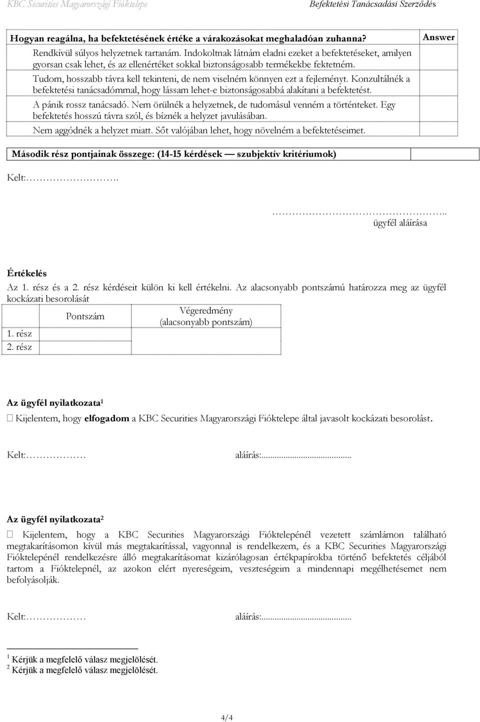 Tudom, hosszabb távra kell tekinteni, de nem viselném könnyen ezt a fejleményt. Konzultálnék a befektetési tanácsadómmal, hogy lássam lehet-e biztonságosabbá alakítani a befektetést.