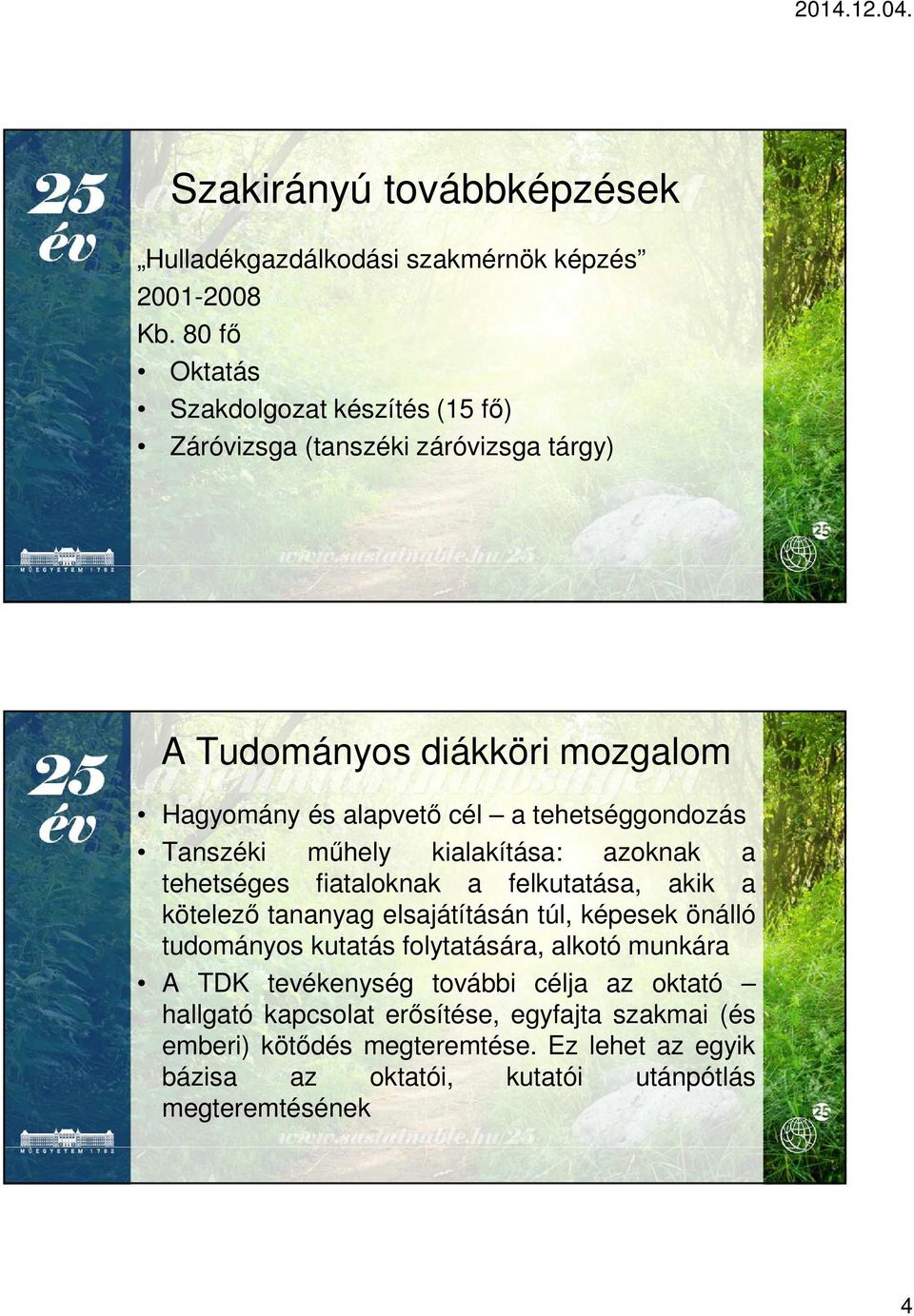 tehetséggondozás Tanszéki műhely kialakítása: azoknak a tehetséges fiataloknak a felkutatása, akik a kötelező tananyag elsajátításán túl, képesek